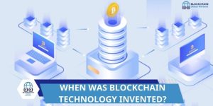 WHEN WAS BLOCKCHAIN TECHNOLOGY INVENTED?