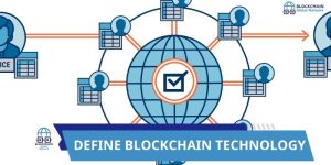 DEFINE BLOCKCHAIN TECHNOLOGY