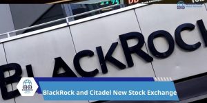 BlackRock and Citadel New Stock Exchange